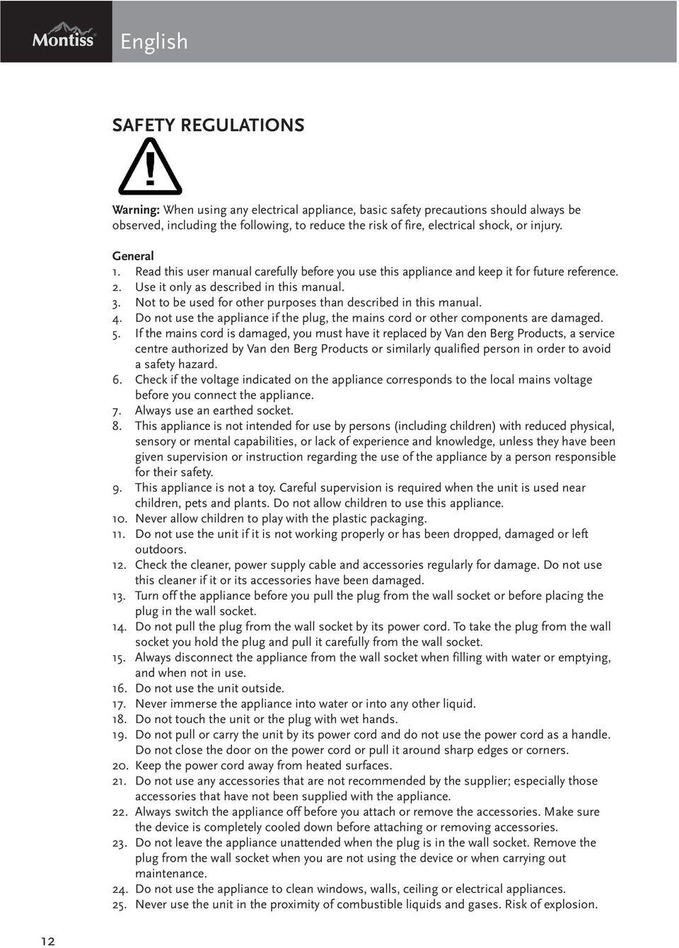 Not to be used for other purposes than described in this manual. 4. Do not use the appliance if the plug, the mains cord or other components are damaged. 5.