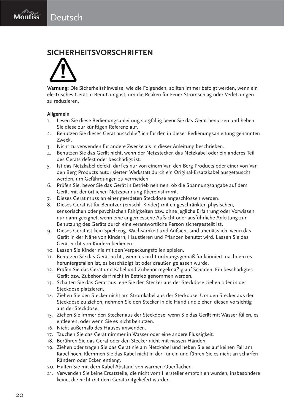 Benutzen Sie dieses Gerät ausschließlich für den in dieser Bedienungsanleitung genannten Zweck. 3. Nicht zu verwenden für andere Zwecke als in dieser Anleitung beschrieben. 4.