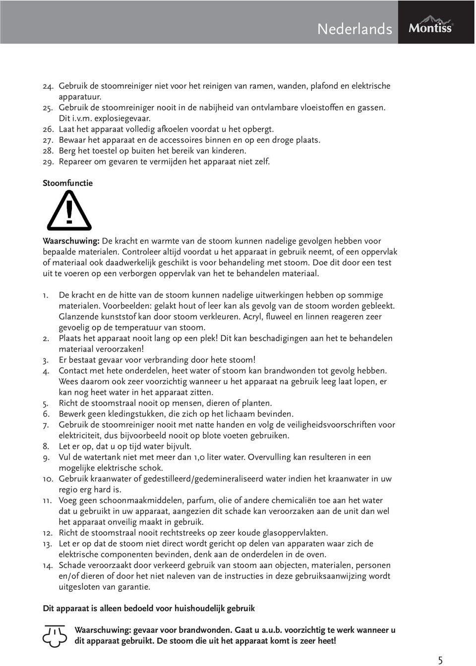Bewaar het apparaat en de accessoires binnen en op een droge plaats. 28. Berg het toestel op buiten het bereik van kinderen. 29. Repareer om gevaren te vermijden het apparaat niet zelf.
