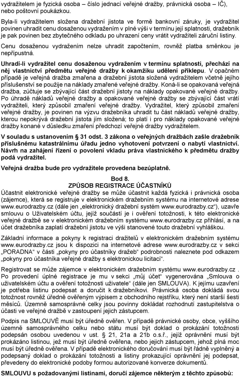 zbytečného odkladu po uhrazení ceny vrátit vydražiteli záruční listiny. Cenu dosaženou vydražením nelze uhradit započtením, rovněž platba směnkou je nepřípustná.