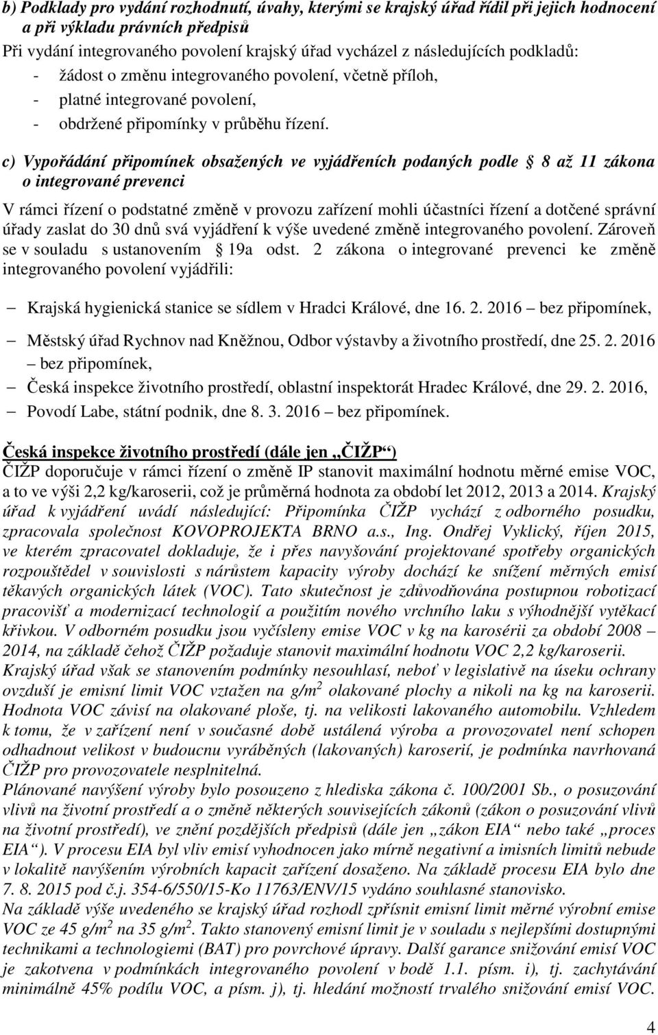 c) Vypořádání připomínek obsažených ve vyjádřeních podaných podle 8 až 11 zákona o integrované prevenci V rámci řízení o podstatné změně v provozu zařízení mohli účastníci řízení a dotčené správní