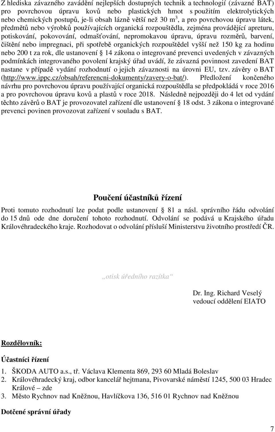 nepromokavou úpravu, úpravu rozměrů, barvení, čištění nebo impregnaci, při spotřebě organických rozpouštědel vyšší než 150 kg za hodinu nebo 200 t za rok, dle ustanovení 14 zákona o integrované