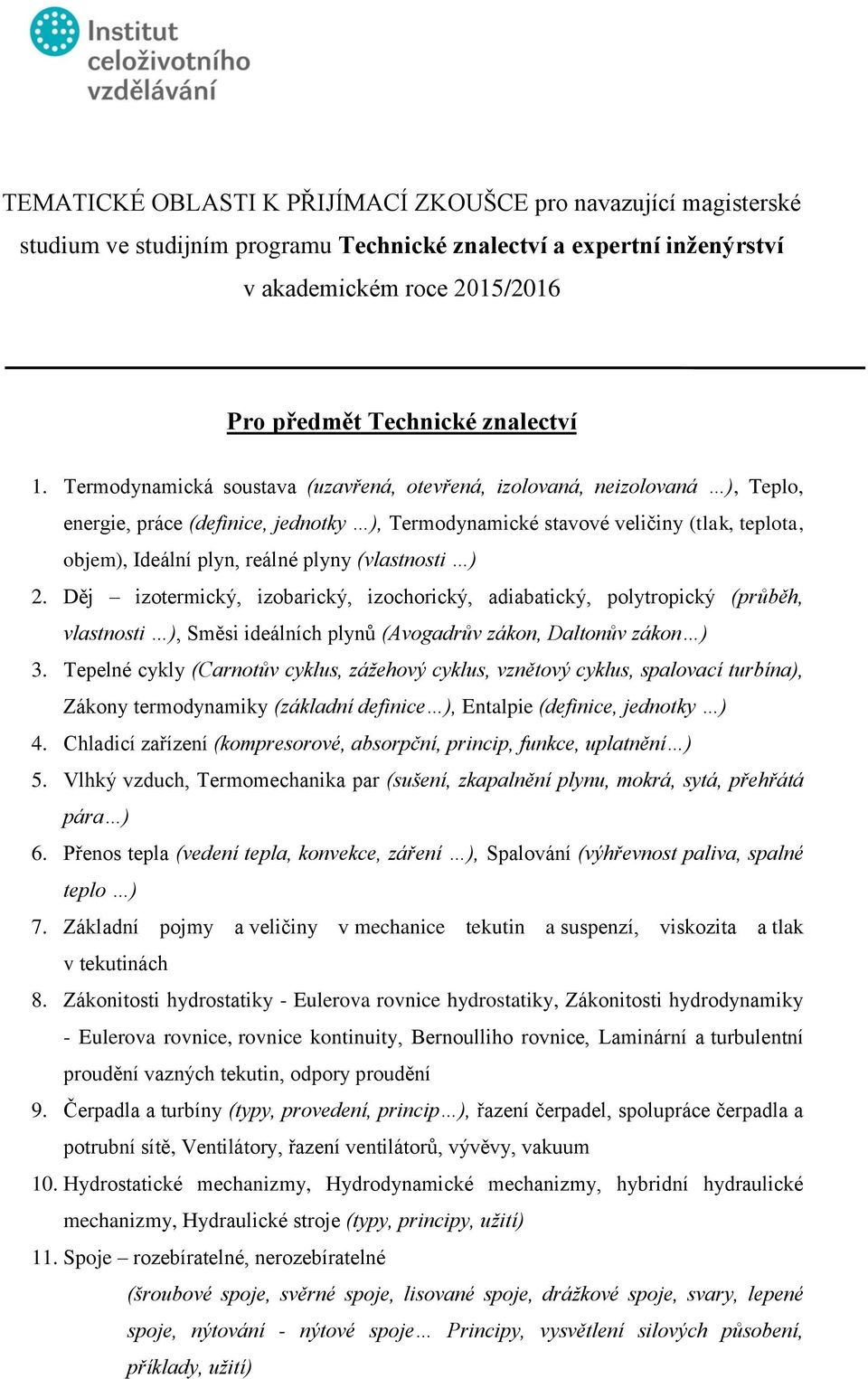 plyny (vlastnosti ) 2. Děj izotermický, izobarický, izochorický, adiabatický, polytropický (průběh, vlastnosti ), Směsi ideálních plynů (Avogadrův zákon, Daltonův zákon ) 3.