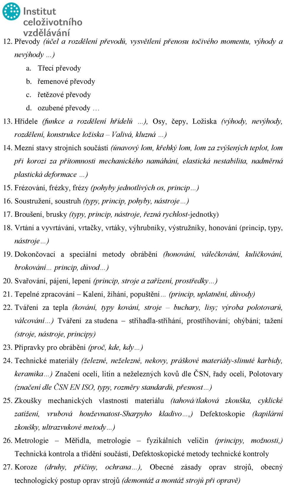 Mezní stavy strojních součástí (únavový lom, křehký lom, lom za zvýšených teplot, lom při korozi za přítomnosti mechanického namáhání, elastická nestabilita, nadměrná plastická deformace ) 15.