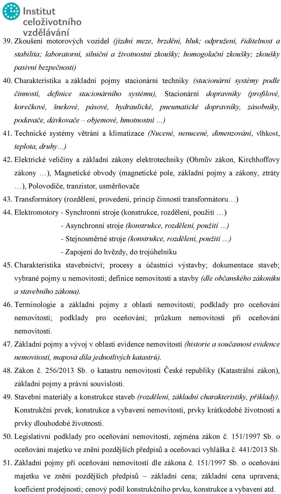 pneumatické dopravníky, zásobníky, podavače, dávkovače objemové, hmotnostní ) 41. Technické systémy větrání a klimatizace (Nucené, nenucené, dimenzování, vlhkost, teplota, druhy ) 42.