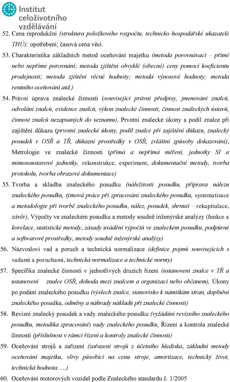 hodnoty; metoda výnosové hodnoty; metoda rentního oceňování atd.) 54.