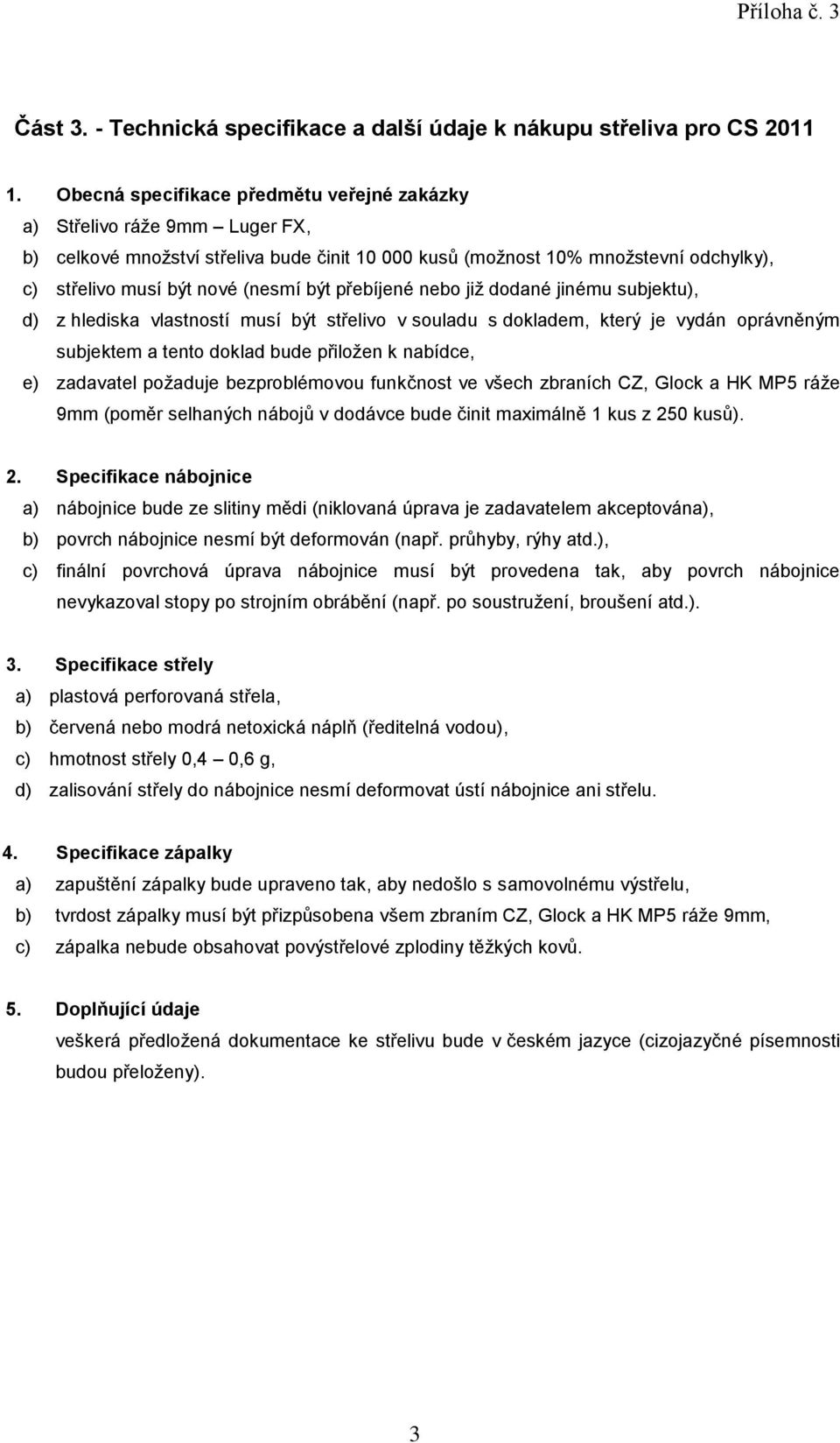 tento doklad bude přiložen k nabídce, e) zadavatel požaduje bezproblémovou funkčnost ve všech zbraních CZ, Glock a HK MP5 ráže 9mm (poměr selhaných nábojů v dodávce bude činit maximálně 1 kus z 250