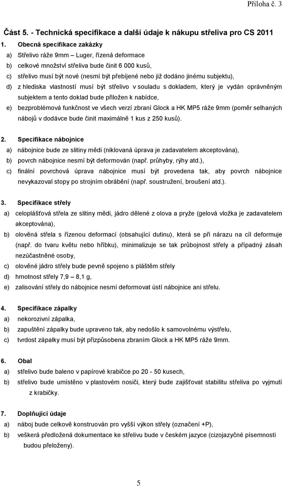 subjektu), subjektem a tento doklad bude přiložen k nabídce, e) bezproblémová funkčnost ve všech verzí zbraní Glock a HK MP5 ráže 9mm (poměr selhaných nábojů v dodávce bude činit maximálně 1 kus z
