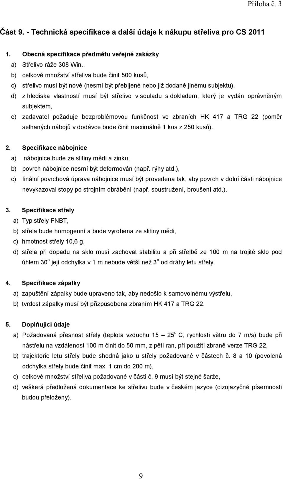 z 250 kusů). a) nábojnice bude ze slitiny mědi a zinku, b) povrch nábojnice nesmí být deformován (např. rýhy atd.