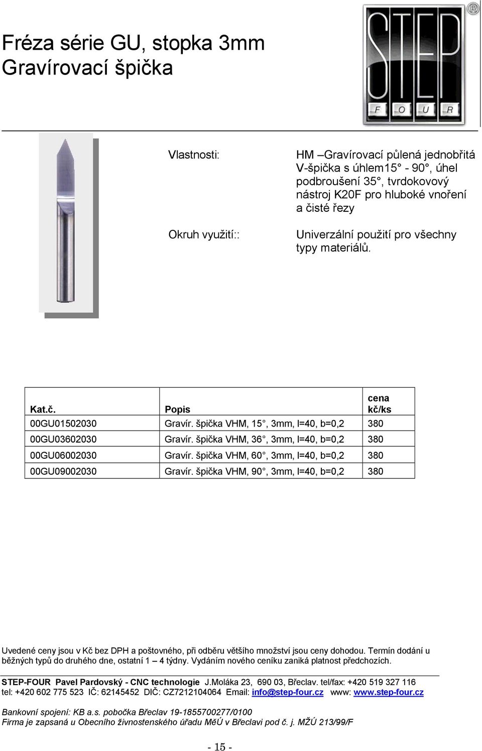 Kat.č. Popis 00GU01502030 Gravír. špička VHM, 15, 3mm, l=40, b=0,2 380 00GU03602030 Gravír.