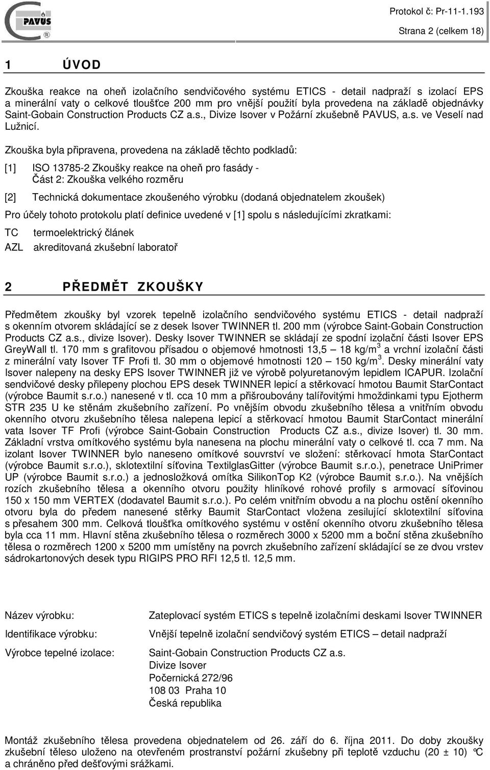 Zkouška byla připravena, provedena na základě těchto podkladů: [1] ISO 13785-2 Zkoušky reakce na oheň pro fasády - Část 2: Zkouška velkého rozměru [2] Technická dokumentace zkoušeného výrobku (dodaná