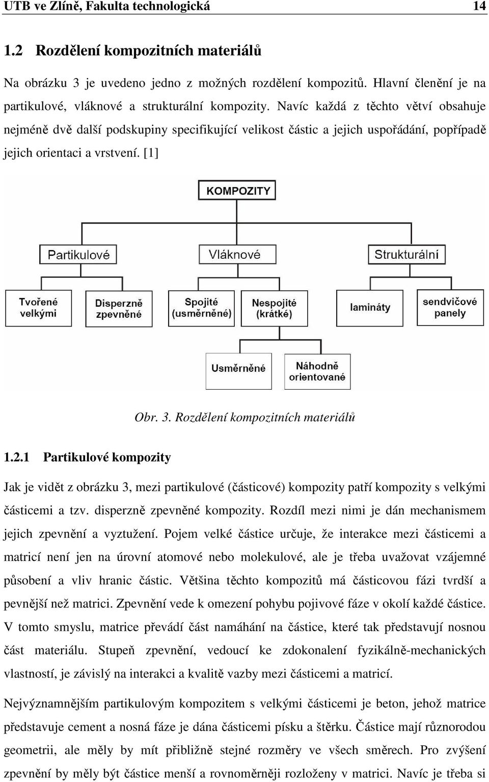 Navíc každá z těchto větví obsahuje nejméně dvě další podskupiny specifikující velikost částic a jejich uspořádání, popřípadě jejich orientaci a vrstvení. [1] Obr. 3.