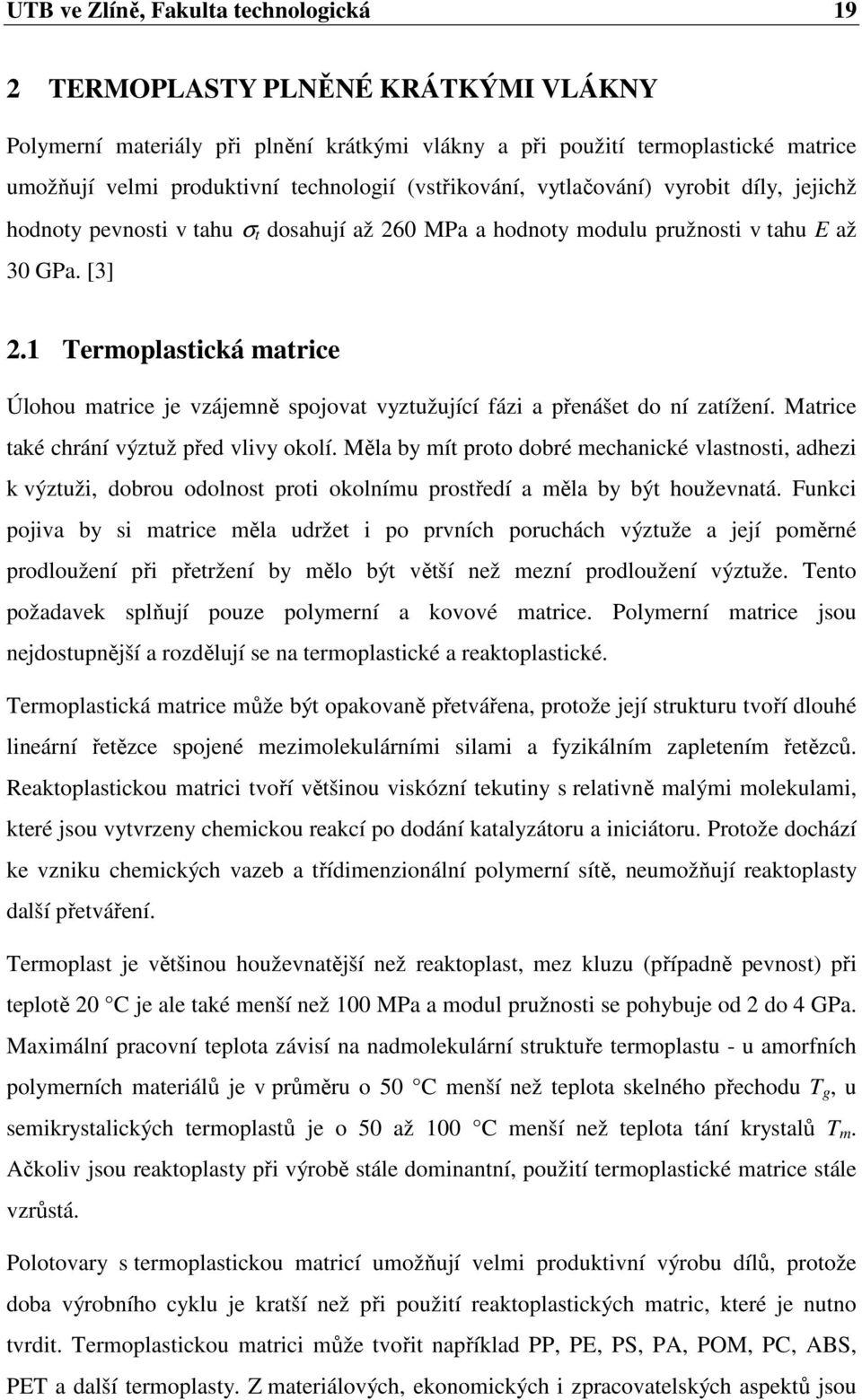 1 Termoplastická matrice Úlohou matrice je vzájemně spojovat vyztužující fázi a přenášet do ní zatížení. Matrice také chrání výztuž před vlivy okolí.