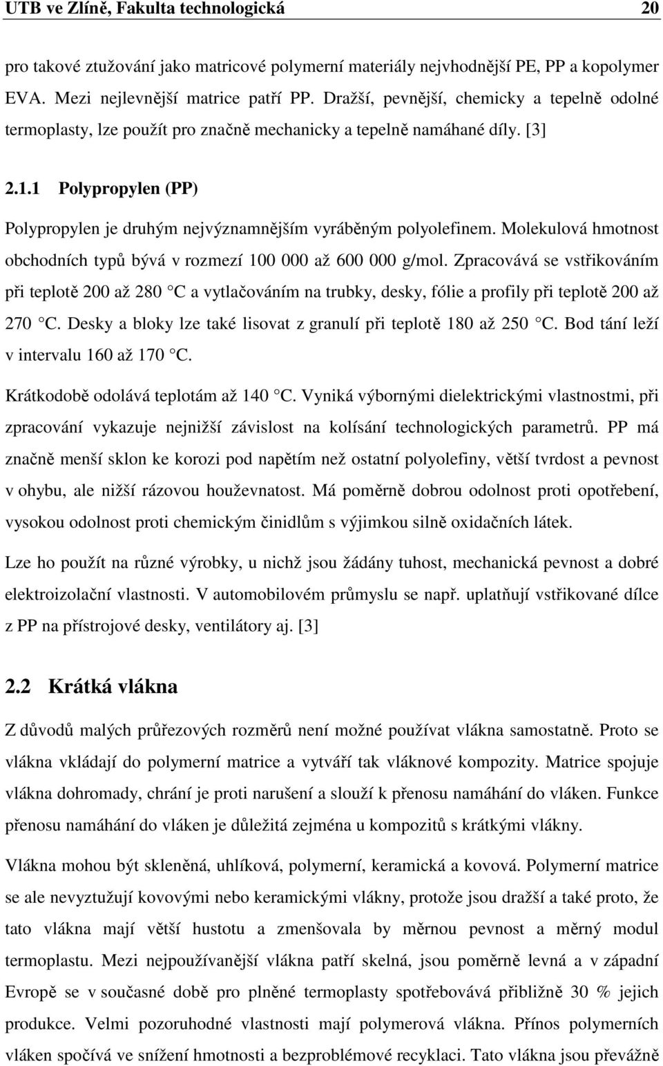 1 Polypropylen (PP) Polypropylen je druhým nejvýznamnějším vyráběným polyolefinem. Molekulová hmotnost obchodních typů bývá v rozmezí 100 000 až 600 000 g/mol.