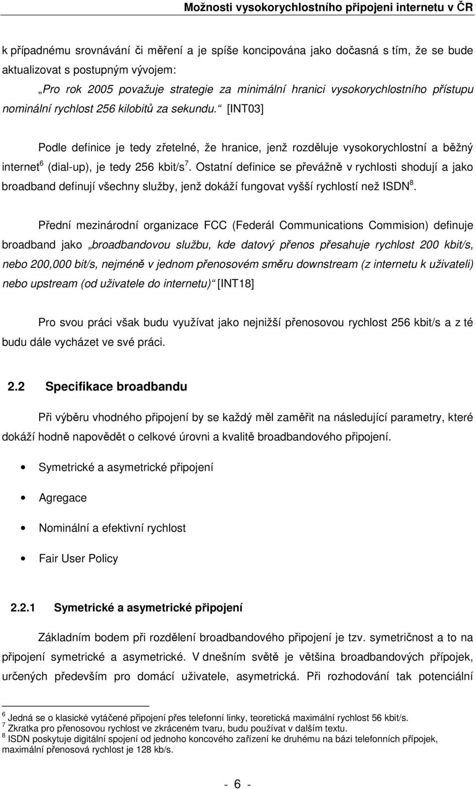 Ostatní definice se převážně v rychlosti shodují a jako broadband definují všechny služby, jenž dokáží fungovat vyšší rychlostí než ISDN 8.