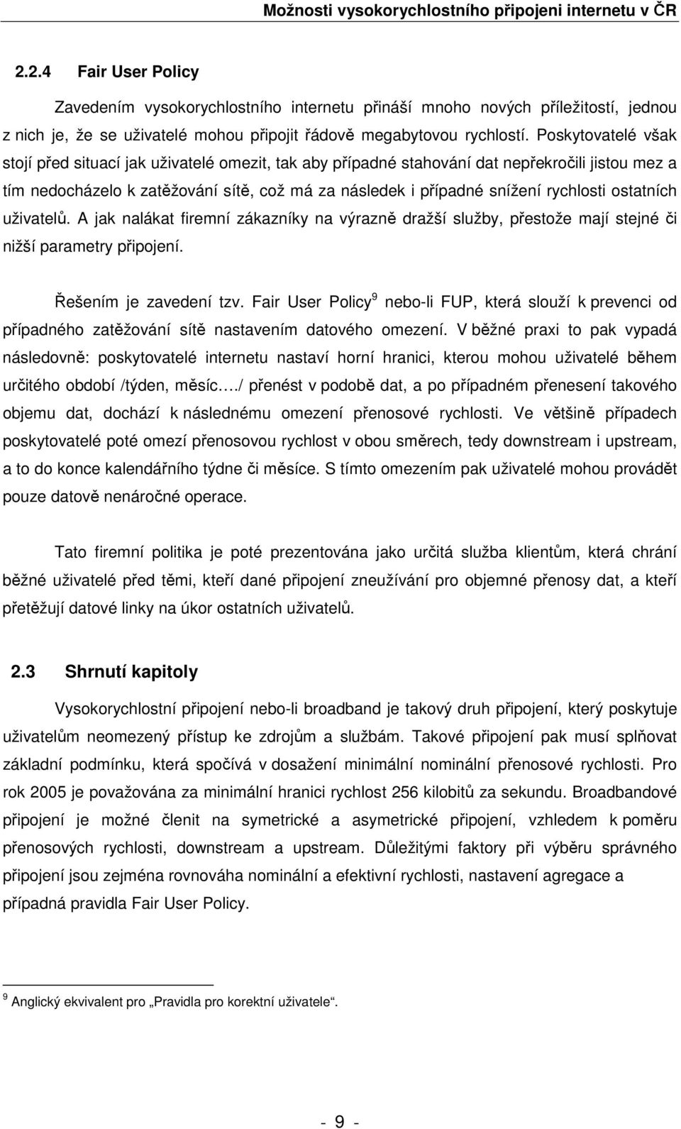 ostatních uživatelů. A jak nalákat firemní zákazníky na výrazně dražší služby, přestože mají stejné či nižší parametry připojení. Řešením je zavedení tzv.