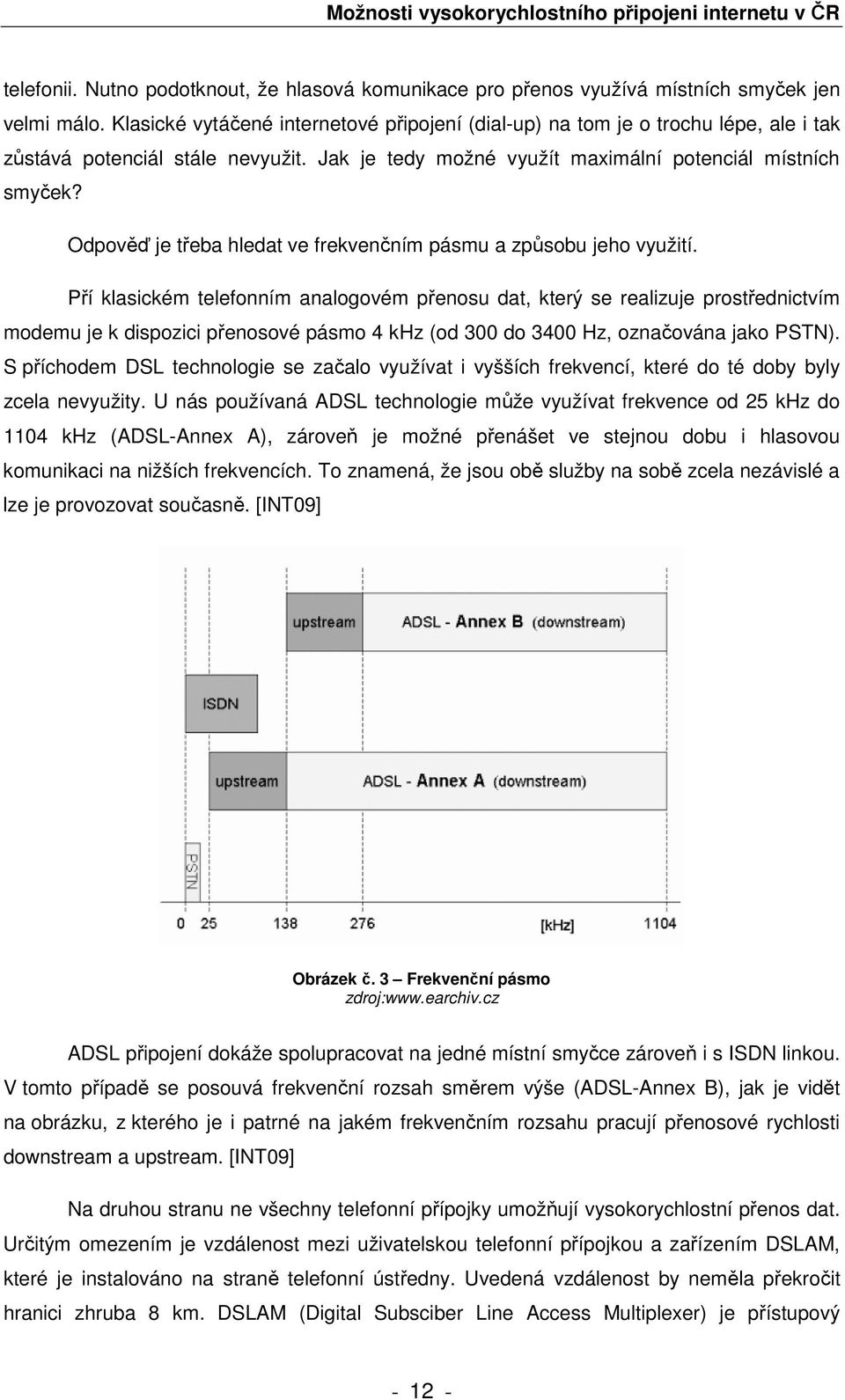 Odpověď je třeba hledat ve frekvenčním pásmu a způsobu jeho využití.