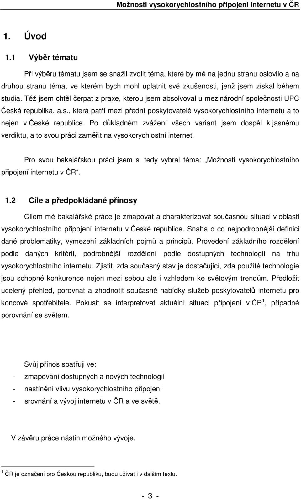 Též jsem chtěl čerpat z praxe, kterou jsem absolvoval u mezinárodní společnosti UPC Česká republika, a.s., která patří mezi přední poskytovatelé vysokorychlostního internetu a to nejen v České republice.