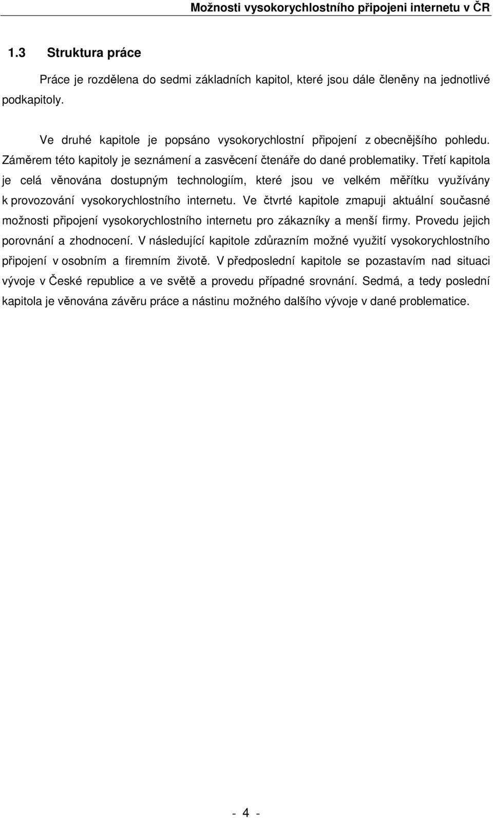 Třetí kapitola je celá věnována dostupným technologiím, které jsou ve velkém měřítku využívány k provozování vysokorychlostního internetu.