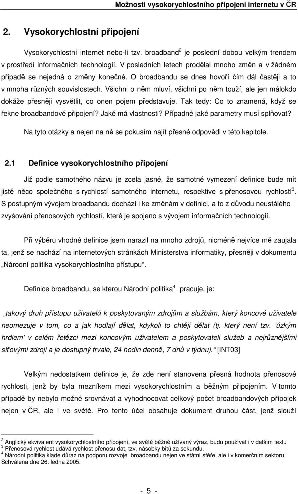 Všichni o něm mluví, všichni po něm touží, ale jen málokdo dokáže přesněji vysvětlit, co onen pojem představuje. Tak tedy: Co to znamená, když se řekne broadbandové připojení? Jaké má vlastnosti?