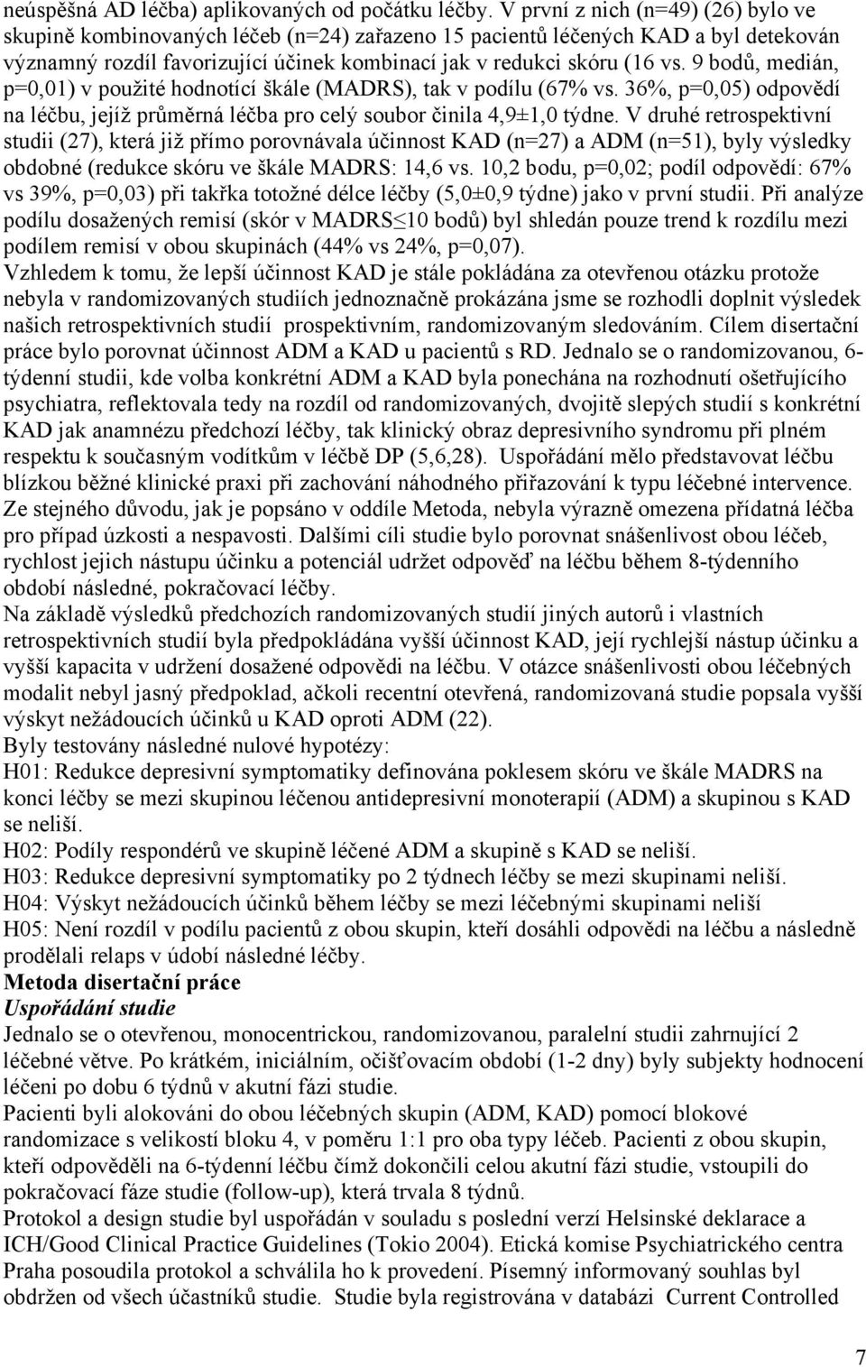 9 bodů, medián, p=0,01) v použité hodnotící škále (MADRS), tak v podílu (67% vs. 36%, p=0,05) odpovědí na léčbu, jejíž průměrná léčba pro celý soubor činila 4,9±1,0 týdne.