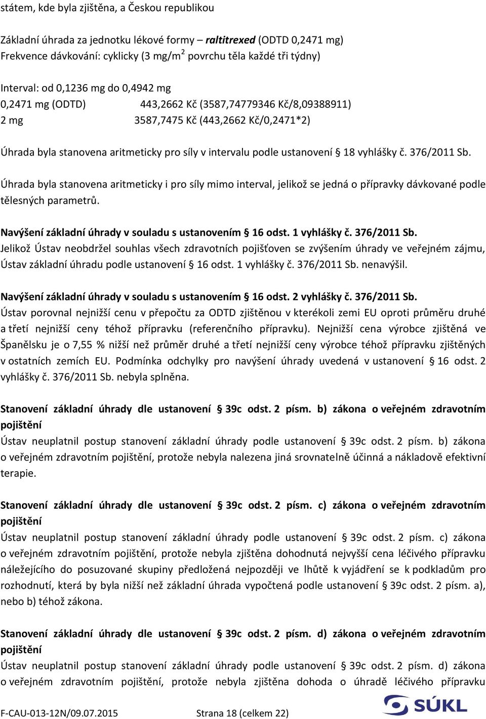 vyhlášky č. 376/2011 Sb. Úhrada byla stanovena aritmeticky i pro síly mimo interval, jelikož se jedná o přípravky dávkované podle tělesných parametrů.