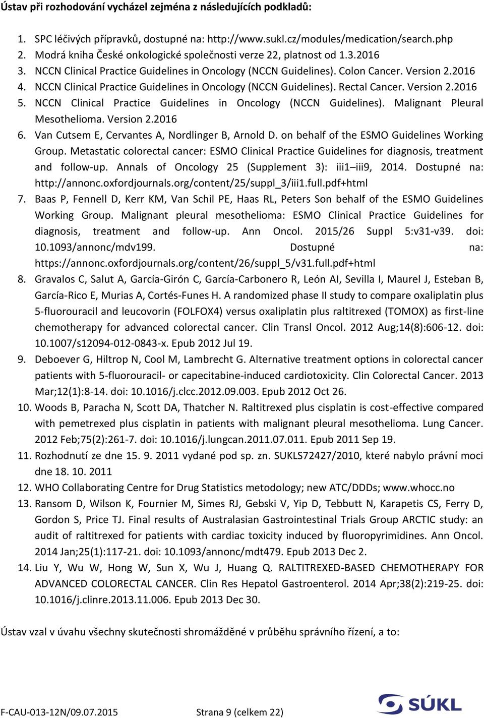 NCCN Clinical Practice Guidelines in Oncology (NCCN Guidelines). Rectal Cancer. Version 2.2016 5. NCCN Clinical Practice Guidelines in Oncology (NCCN Guidelines). Malignant Pleural Mesothelioma.