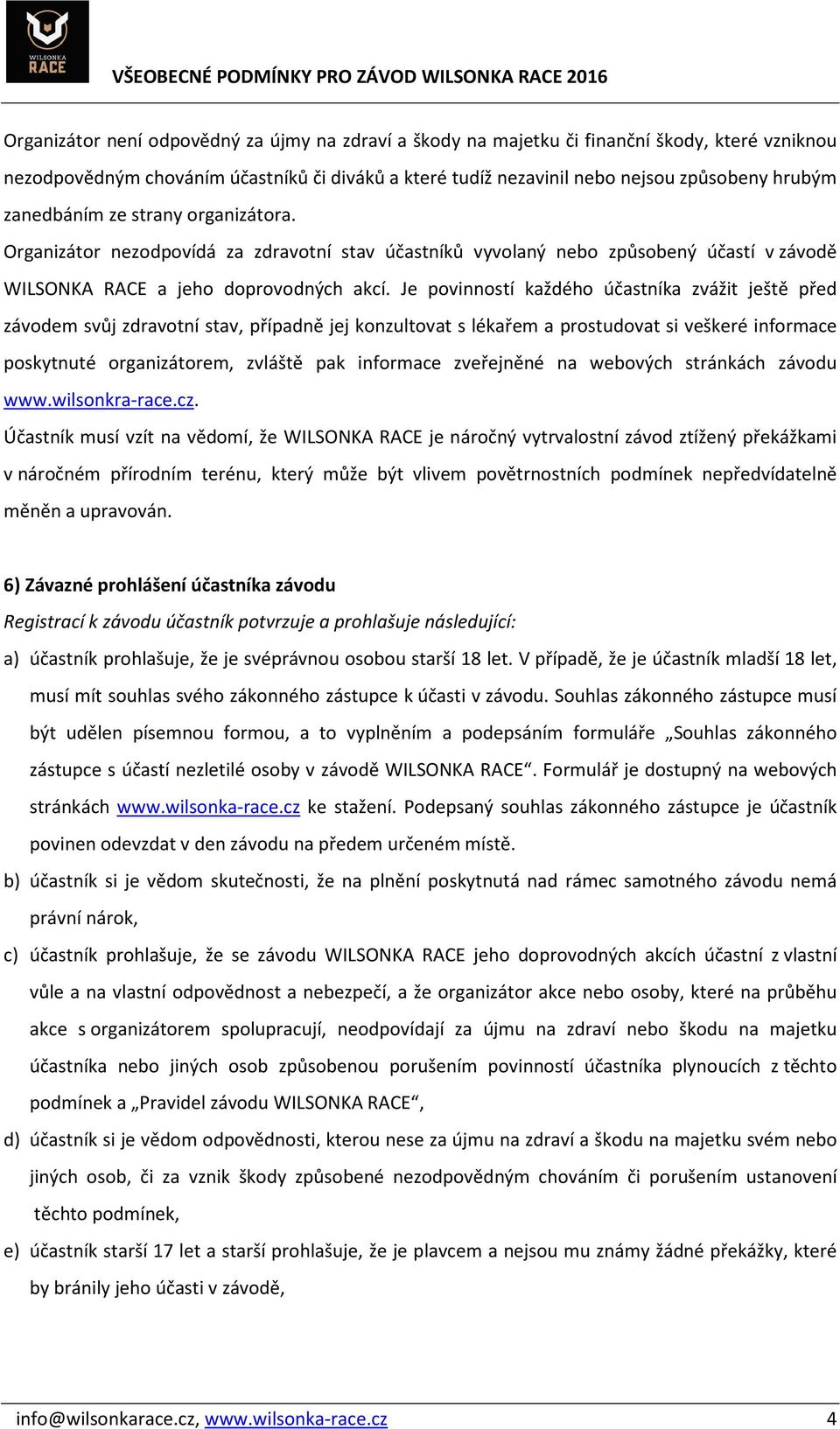 Je povinností každého účastníka zvážit ještě před závodem svůj zdravotní stav, případně jej konzultovat s lékařem a prostudovat si veškeré informace poskytnuté organizátorem, zvláště pak informace