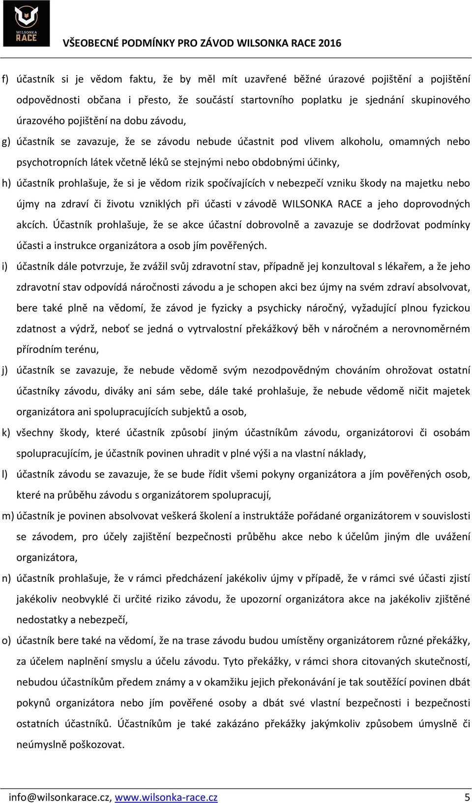 je vědom rizik spočívajících v nebezpečí vzniku škody na majetku nebo újmy na zdraví či životu vzniklých při účasti v závodě WILSONKA RACE a jeho doprovodných akcích.