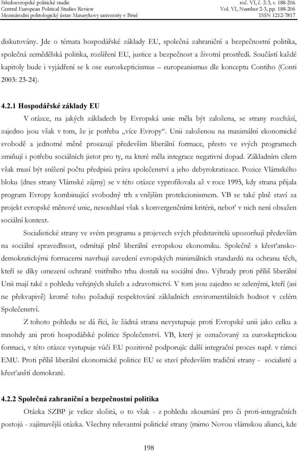 03: 23-24). 4.2.1 Hospodářské základy EU V otázce, na jakých základech by Evropská unie měla být založena, se strany rozchází, zajedno jsou však v tom, že je potřeba více Evropy.