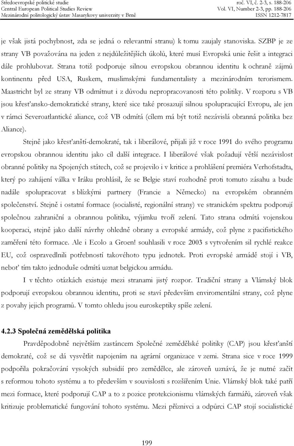 Strana totiž podporuje silnou evropskou obrannou identitu k ochraně zájmů kontinentu před USA, Ruskem, muslimskými fundamentalisty a mezinárodním terorismem.