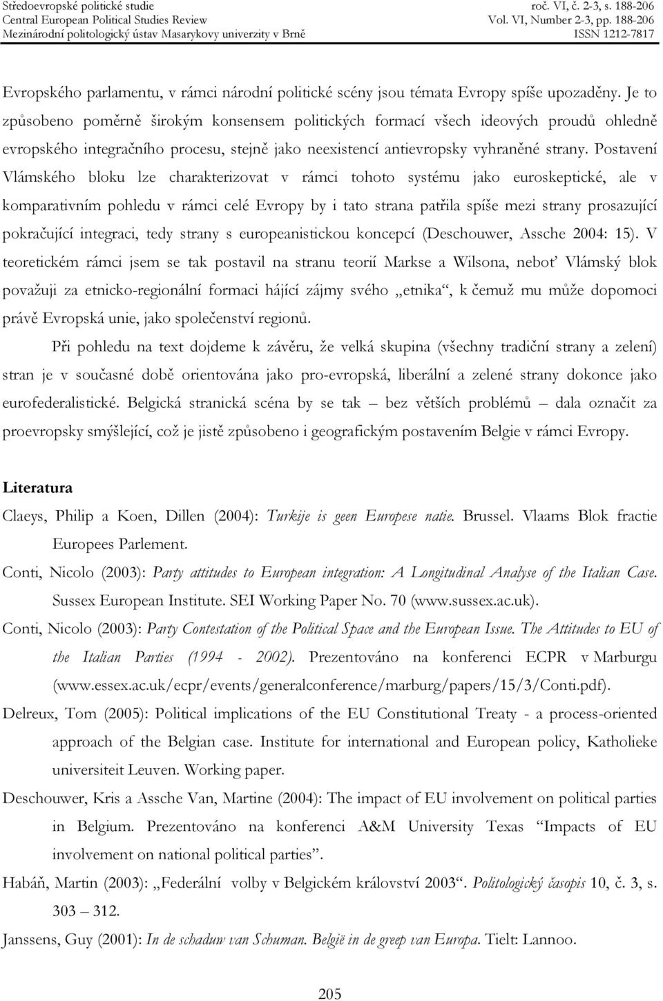 Postavení Vlámského bloku lze charakterizovat v rámci tohoto systému jako euroskeptické, ale v komparativním pohledu v rámci celé Evropy by i tato strana patřila spíše mezi strany prosazující