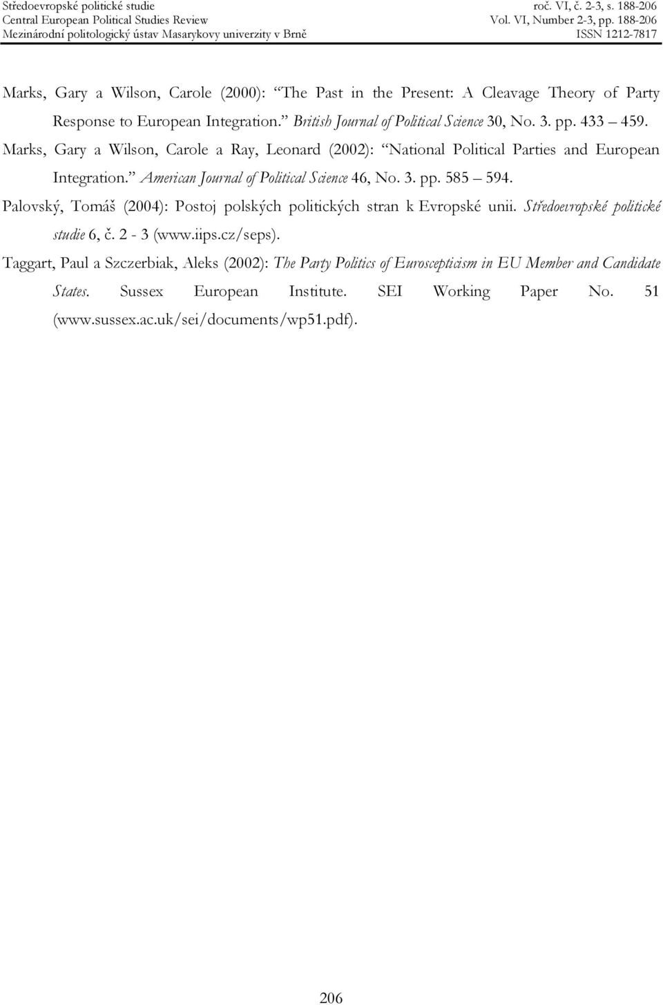 Palovský, Tomáš (2004): Postoj polských politických stran k Evropské unii. Středoevropské politické studie 6, č. 2-3 (www.iips.cz/seps).