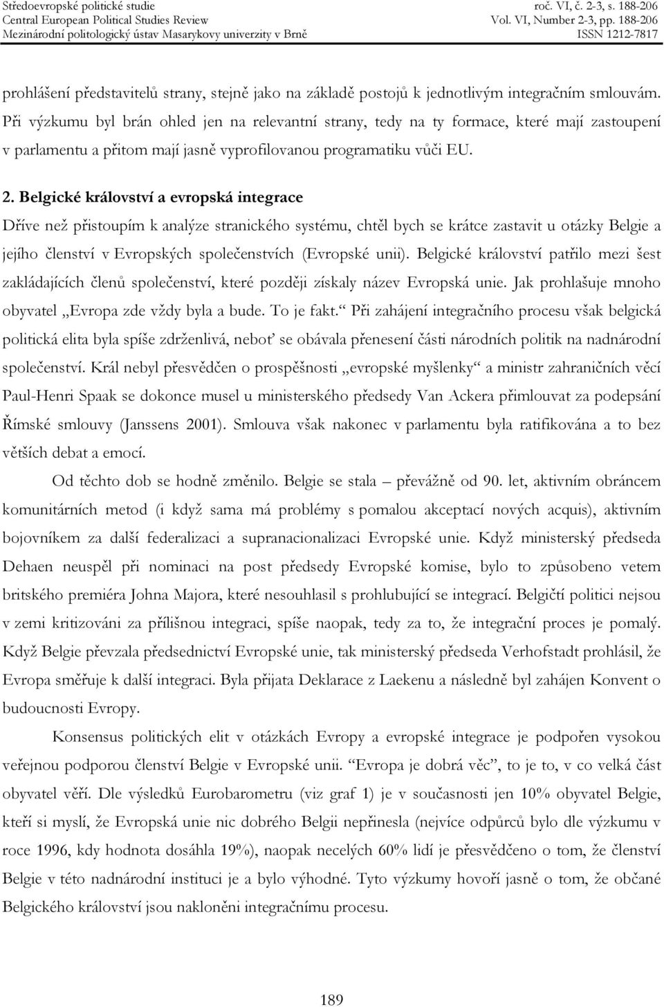 Belgické království a evropská integrace Dříve než přistoupím k analýze stranického systému, chtěl bych se krátce zastavit u otázky Belgie a jejího členství v Evropských společenstvích (Evropské