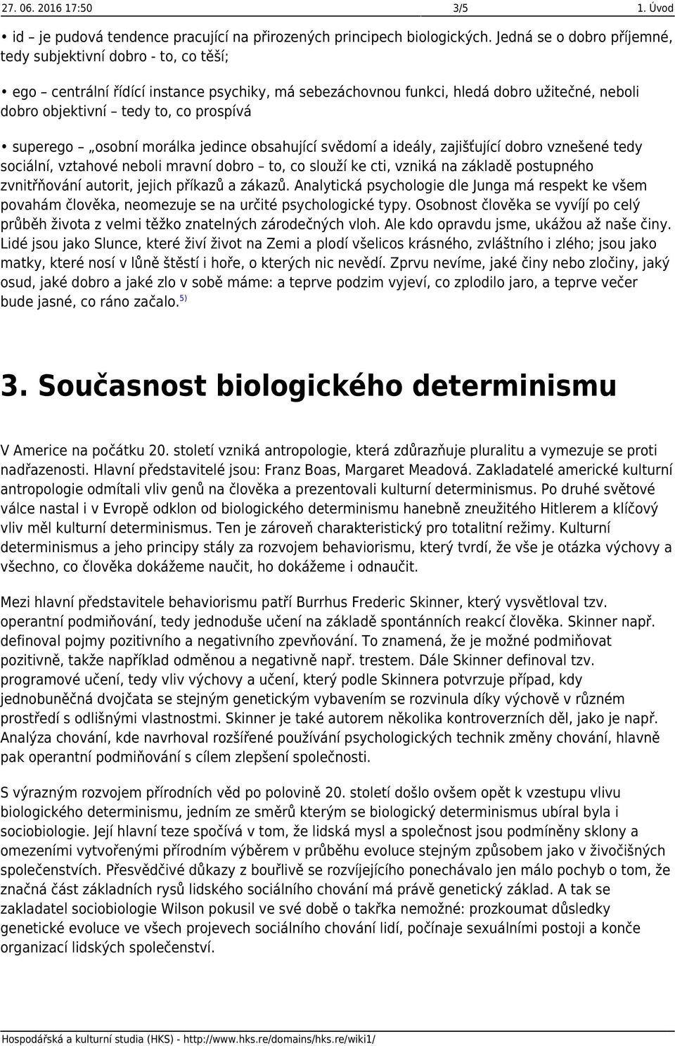 superego osobní morálka jedince obsahující svědomí a ideály, zajišťující dobro vznešené tedy sociální, vztahové neboli mravní dobro to, co slouží ke cti, vzniká na základě postupného zvnitřňování