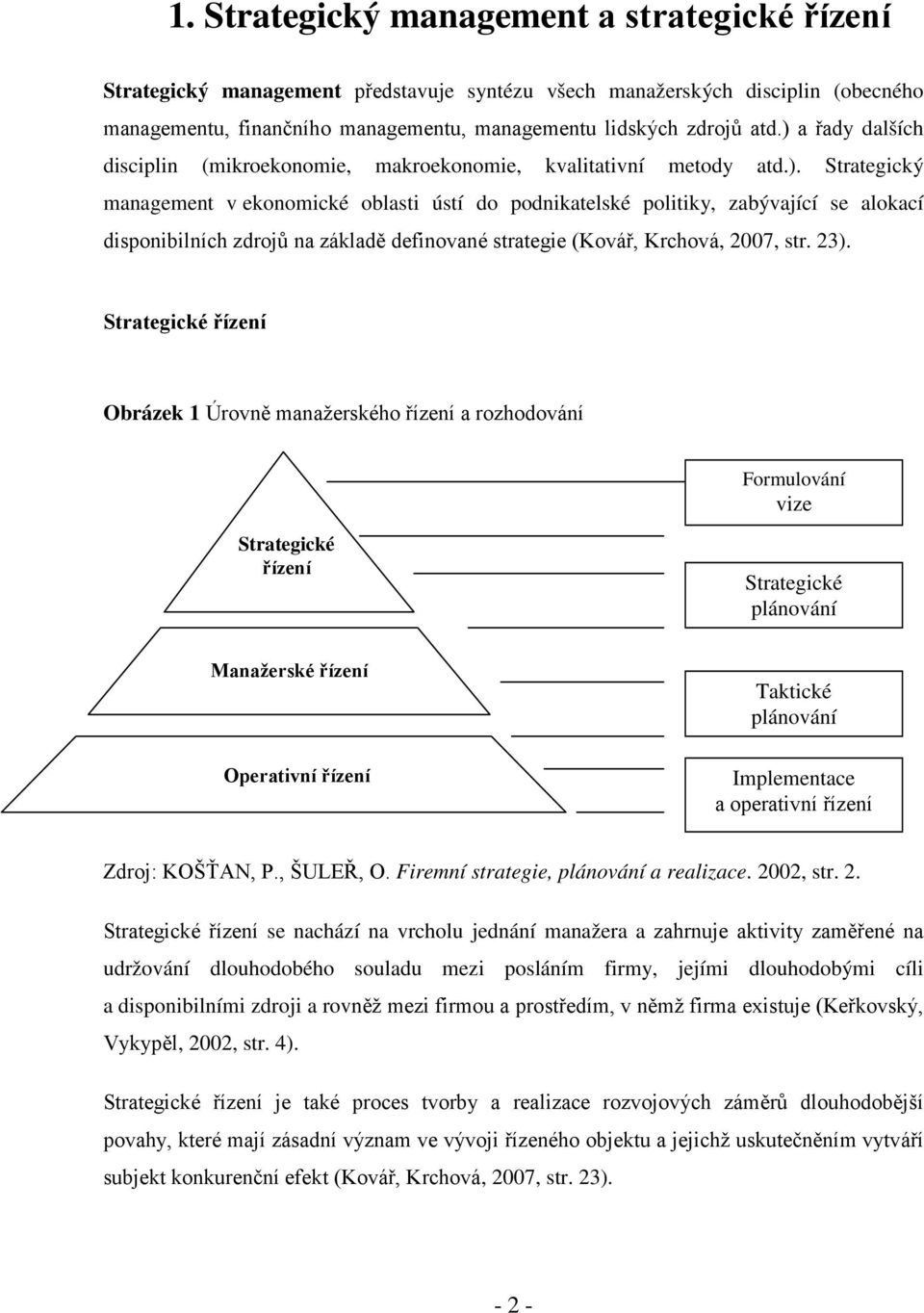 23). Strategické řízení Obrázek 1 Úrovně manažerského řízení a rozhodování Formulování vize Strategické řízení Strategické plánování Manažerské řízení Operativní řízení Taktické plánování