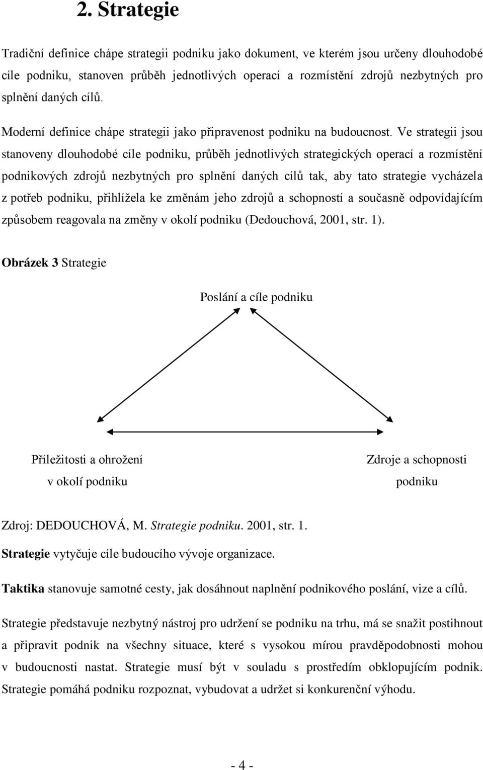 Ve strategii jsou stanoveny dlouhodobé cíle podniku, průběh jednotlivých strategických operací a rozmístění podnikových zdrojů nezbytných pro splnění daných cílů tak, aby tato strategie vycházela z