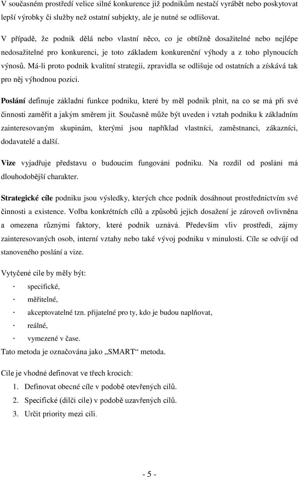 Má-li proto podnik kvalitní strategii, zpravidla se odlišuje od ostatních a získává tak pro něj výhodnou pozici.