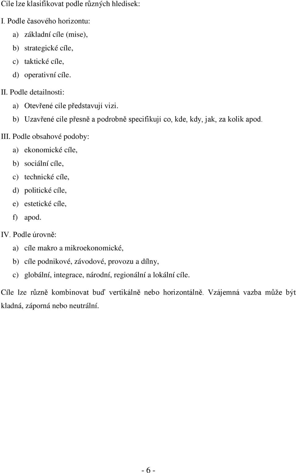 Podle obsahové podoby: a) ekonomické cíle, b) sociální cíle, c) technické cíle, d) politické cíle, e) estetické cíle, f) apod. IV.