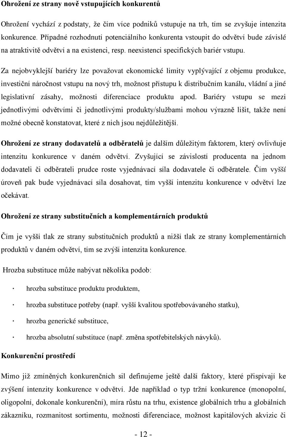 Za nejobvyklejší bariéry lze považovat ekonomické limity vyplývající z objemu produkce, investiční náročnost vstupu na nový trh, možnost přístupu k distribučním kanálu, vládní a jiné legislativní