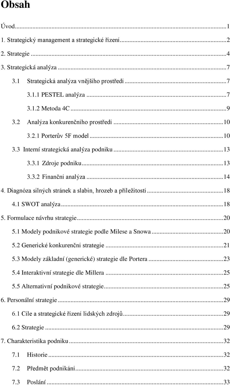 Diagnóza silných stránek a slabin, hrozeb a příležitostí... 18 4.1 SWOT analýza... 18 5. Formulace návrhu strategie... 20 5.1 Modely podnikové strategie podle Milese a Snowa... 20 5.2 Generické konkurenční strategie.