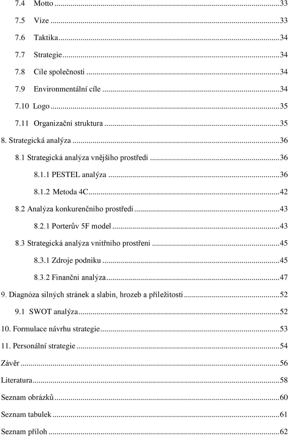 .. 43 8.3 Strategická analýza vnitřního prostření... 45 8.3.1 Zdroje podniku... 45 8.3.2 Finanční analýza... 47 9. Diagnóza silných stránek a slabin, hrozeb a příležitostí... 52 9.