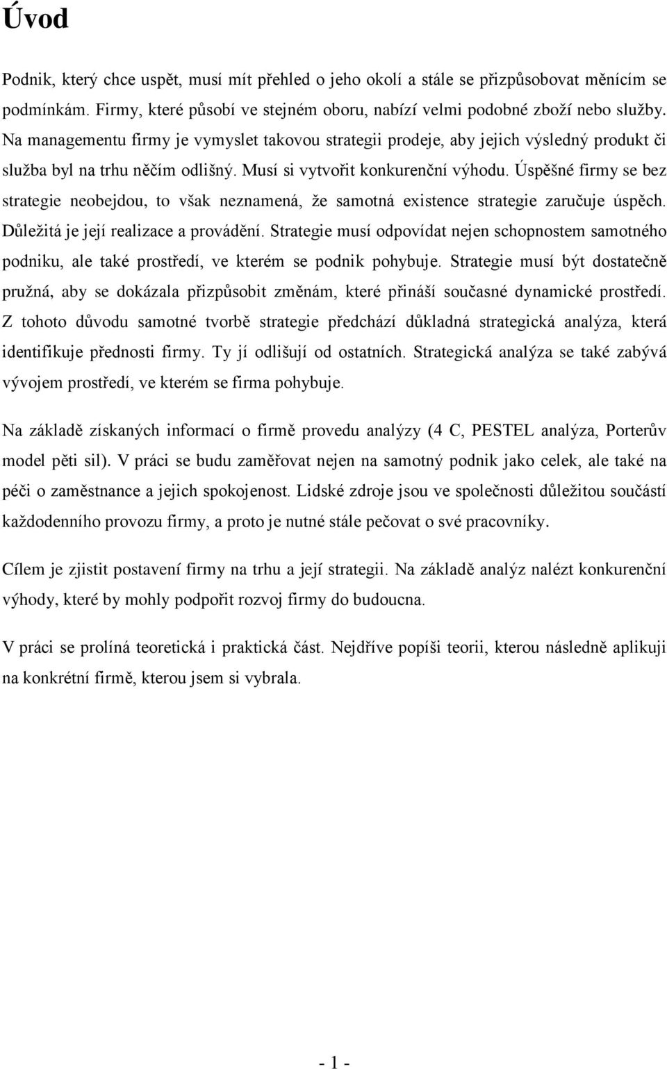 Úspěšné firmy se bez strategie neobejdou, to však neznamená, že samotná existence strategie zaručuje úspěch. Důležitá je její realizace a provádění.