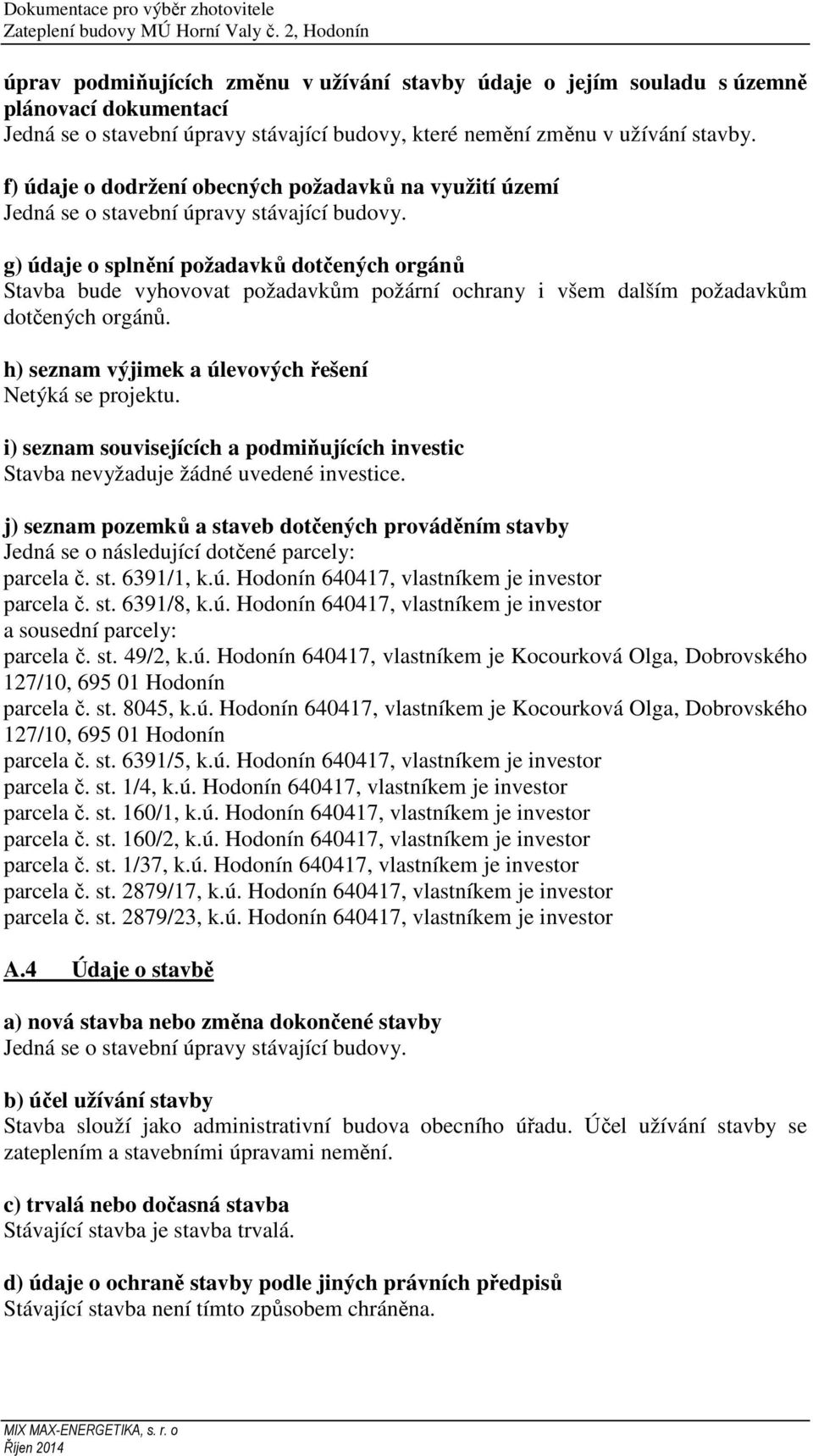 h) seznam výjimek a úlevových řešení i) seznam souvisejících a podmiňujících investic Stavba nevyžaduje žádné uvedené investice.