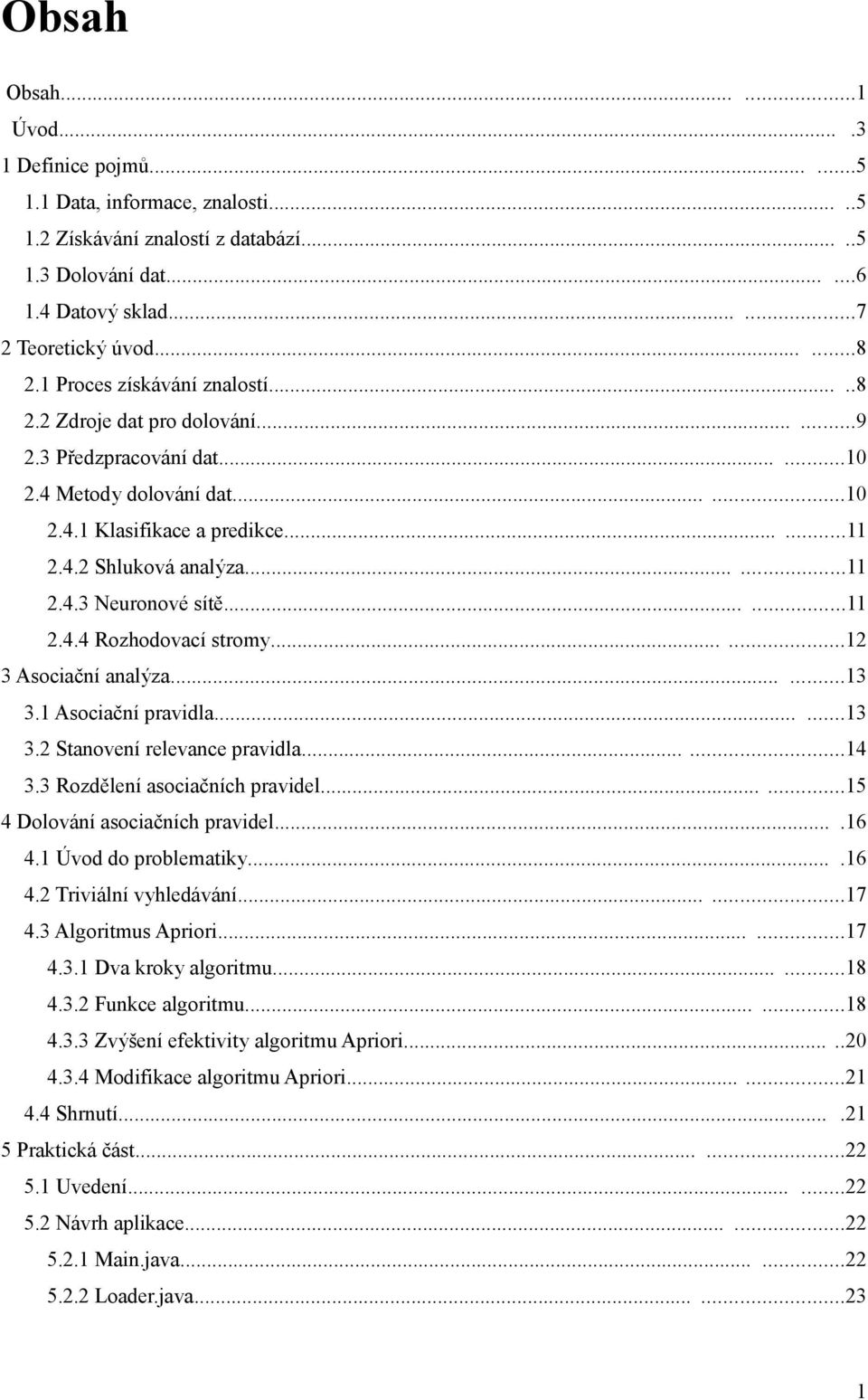 .....11 2.4.4 Rozhodovací stromy......12 3 Asociační analýza......13 3.1 Asociační pravidla......13 3.2 Stanovení relevance pravidla......14 3.3 Rozdělení asociačních pravidel.