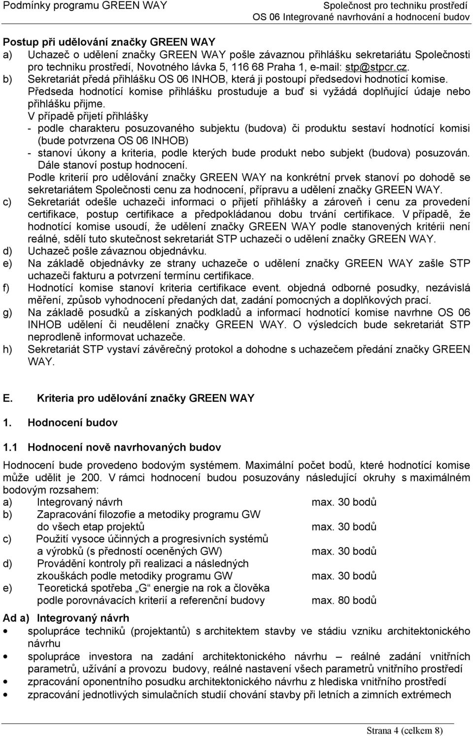 Předseda hodnotící komise přihlášku prostuduje a buď si vyžádá doplňující údaje nebo přihlášku přijme.