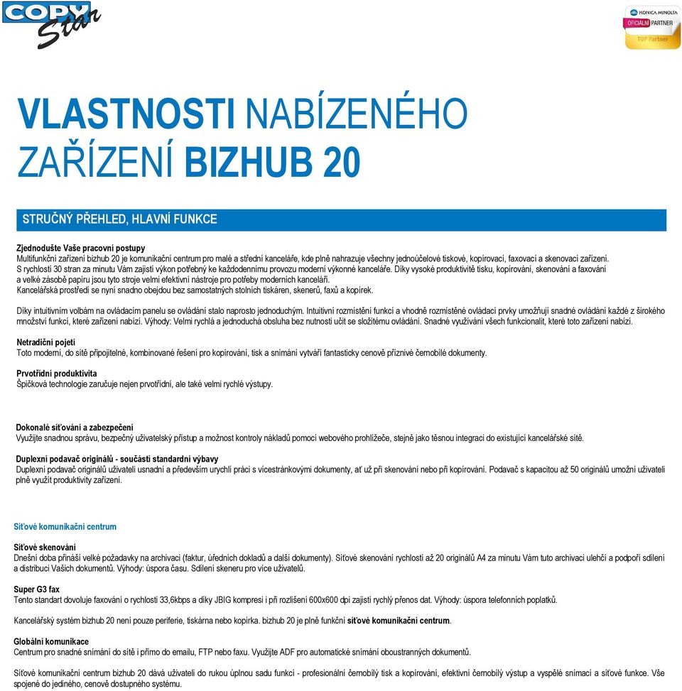 Díky vysoké produktivitě tisku, kopírování, skenování a faxování a velké zásobě papíru jsou tyto stroje velmi efektivní nástroje pro potřeby moderních kanceláří.