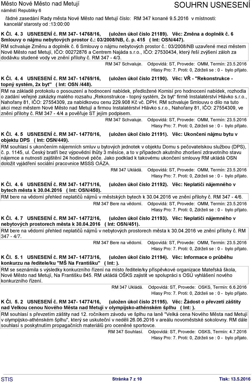 RM 347-4/3. RM 347 Schvaluje. Odpovídá: ST, Provede: OMM, Termín: 23.5.2016 K Čl. 4. 4 USNESENÍ č. RM 347-14769/16, (uložen úkol číslo 21190).