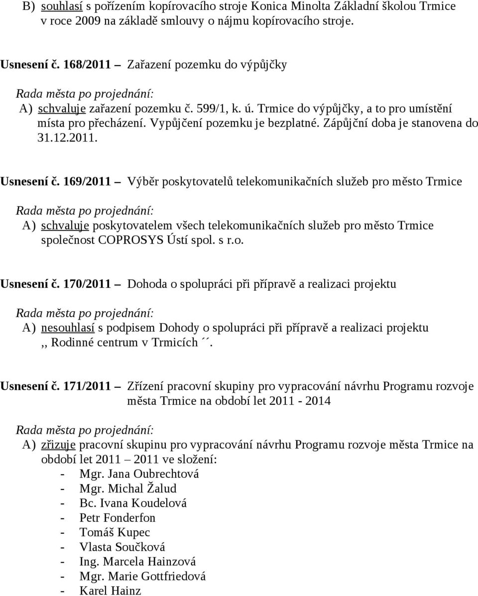 Zápůjční doba je stanovena do 31.12.2011. Usnesení č.