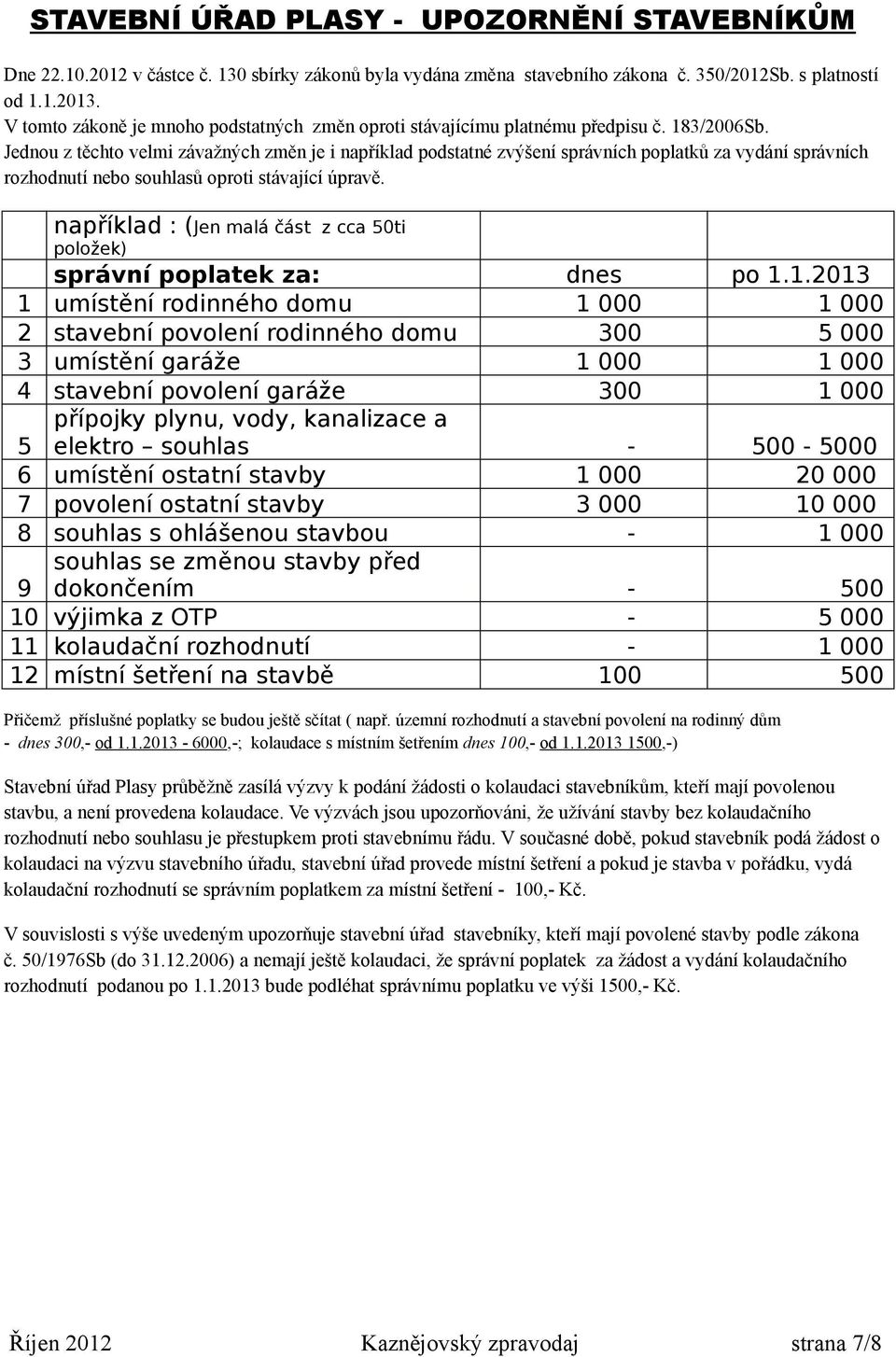 Jednou z těchto velmi závažných změn je i například podstatné zvýšení správních poplatků za vydání správních rozhodnutí nebo souhlasů oproti stávající úpravě.